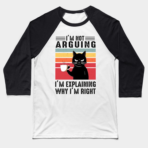 I'm Not Arguing; I'm Explaining Why I'm Right Baseball T-Shirt by KayBee Gift Shop